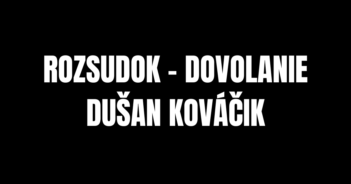 Celý dovolací rozsudok vo veci Dušana Kováčika